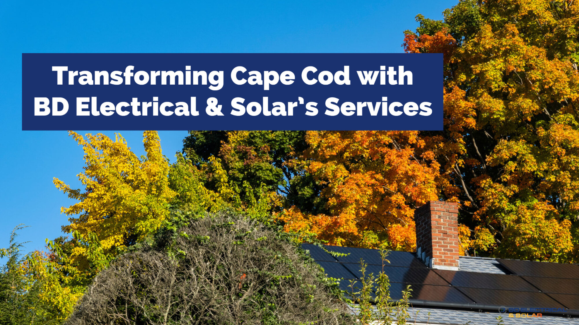 Text: Transforming Cape Cod with BD Electrical & Solar's Services