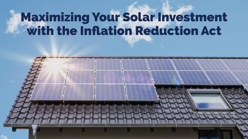 Maximizing Your Solar Investment with the Inflation Reduction Act What