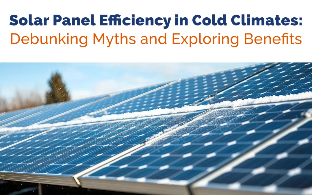 Solar Panel Efficiency in Cold Climates: Debunking Myths and Emphasizing Benefits